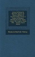 Lettres De Nicolas De Neufville, Seigneur De Villeroy, Ministre Et Secrétaire D'état, Écrites À Jacques De Matignon, Maréchal De France, Depuis L'année 1581 Jusqu'en L'année 1596...