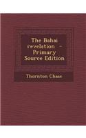 The Bahai Revelation - Primary Source Edition