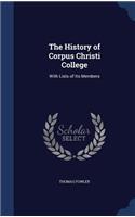 The History of Corpus Christi College: With Lists of Its Members