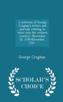 Selection of George Croghan's Letters and Journals Relating to Tours Into the Western Country--November 16, 1750-November, 1765 . - Scholar's Choice Edition