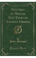 Pictures of Hellas, Five Tales of Ancient Greece (Classic Reprint)