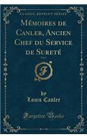 Mémoires de Canler, Ancien Chef Du Service de Sureté, Vol. 1 (Classic Reprint)