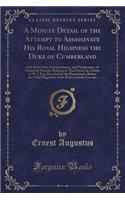 A Minute Detail of the Attempt to Assassinate His Royal Highness the Duke of Cumberland: And of the Facts, Circumstances, and Testimonies, of Numerous Persons, Relating to That Event; In a Letter to W. I. Esq. Preceded by the Depositions, Before th