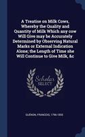 A TREATISE ON MILK COWS, WHEREBY THE QUA