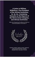 A Letter to William Wilbeforce, Vice President of the African Institution, &C. &C. &C., Containing Remarks on the Reports of the Sierra Leone Company, and African Institution