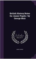 British History Notes for Junior Pupils / by George Moir