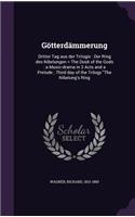 Gotterdammerung: Dritter Tag Aus Der Trilogie: Der Ring Des Nibelungen = the Dusk of the Gods: A Music-Drama in 3 Acts and a Prelude; Third Day of the Trilogy the Ni