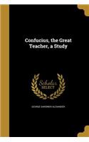 Confucius, the Great Teacher, a Study