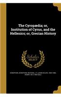 The Cyropædia; or, Institution of Cyrus, and the Hellenics; or, Grecian History