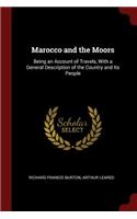 Marocco and the Moors: Being an Account of Travels, with a General Description of the Country and Its People