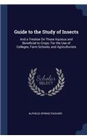 Guide to the Study of Insects: And a Trestise On Those Injuious and Beneficial to Crops: For the Use of Colleges, Farm Schools, and Agriculturists