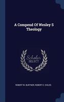 A COMPEND OF WESLEY S THEOLOGY