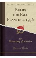 Bulbs for Fall Planting, 1936 (Classic Reprint)