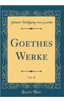 Goethes Werke, Vol. 29 (Classic Reprint)