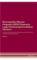 Reversing Non-Mycosis Fungoides CD30- Cutaneous Large T-Cell Lymphoma: Kidney Filtration The Raw Vegan Plant-Based Detoxification & Regeneration Workbook for Healing Patients.Volume 5