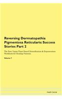 Reversing Dermatopathia Pigmentosa Reticularis: Success Stories Part 2 The Raw Vegan Plant-Based Detoxification & Regeneration Workbook for Healing Patients. Volume 7