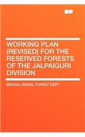 Working Plan (Revised) for the Reserved Forests of the Jalpaiguri Division