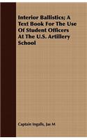 Interior Ballistics; A Text Book For The Use Of Student Officers At The U.S. Artillery School