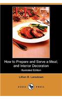 How to Prepare and Serve a Meal; And Interior Decoration (Illustrated Edition) (Dodo Press)