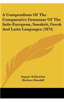 Compendium Of The Comparative Grammar Of The Indo-European, Sanskrit, Greek And Latin Languages (1874)