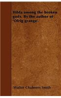 Hilda Among the Broken Gods. By the Author of 'Olrig Grange'.