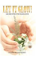 Let it Glow!: 108 Recipes for Radiance