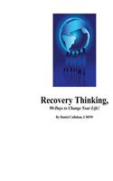 Recovery Thinking, 90-Days to Change Your Life!: Changing the way we think on a daily basis.
