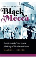 The Legend of the Black Mecca: Politics and Class in the Making of Modern Atlanta