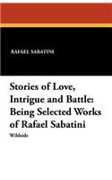 Stories of Love, Intrigue and Battle: Being Selected Works of Rafael Sabatini(English)