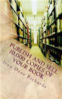 Publish and Sell 10,000 Copies of Your Book: Or eBook in 60 Days for Under $750