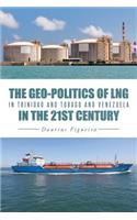 Geo-Politics of Lng in Trinidad and Tobago and Venezuela in the 21st Century