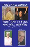 How Can A Woman Pray and Be Sure GOD Will Answer: A Praying Christian Woman