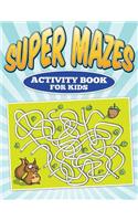 Super Mazes - Activity Book For Kids