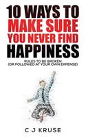 10 Ways To Make Sure You Never Find Happiness