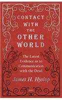 Contact with the Other World - The Latest Evidence as to Communication with the Dead