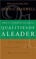 The 21 Indispensable Qualities of a Leader: Becoming the Person Others Will Want to Follow