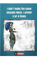 I Don't Make The Same Mistake Twice. I Prefer 3 Or 4 Times: Lined notebook/journal 7X10