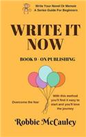 Write it Now. Book 9 - On Publishing: Overcome the fear. With this method you'll find it easy to start and you'll love the journey