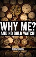 Why Me and No Gold Watch?