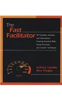 The Fast Facilitator: 76 Facilitator Activities and Interventions Covering Essential Skills, Group Process, and Creative Techniques