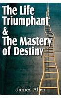 Life Triumphant & The Mastery of Destiny