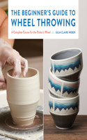 The Beginner's Guide to Wheel Throwing: Volume 1 A Complete Course for the Potter's Wheel(Essential Ceramics Skills)