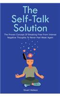 The Self-Talk Solution: The Proven Concept Of Breaking Free From Intense Negative Thoughts To Never Feel Weak Again