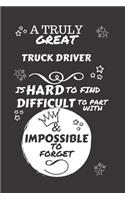 A Truly Great Truck Driver Is Hard To Find Difficult To Part With & Impossible To Forget: Perfect Gag Gift For A Truly Great Truck Driver - Blank Lined Notebook Journal - 120 Pages 6 x 9 Format - Office - Work - Job - Humour and Banter - 