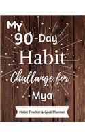 My 90-Day Habit Challenge For Mya Habit Tracker & Goal Planner: Habbit Tracker & Goal Planner Goal Journal Gift for Mya / Notebook / Diary / Unique Greeting Card Alternative