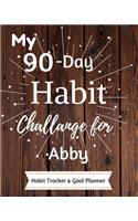 My 90-Day Habit Challenge For Abby Habit Tracker & Goal Planner: Habbit Tracker & Goal Planner Goal Journal Gift for Abby / Notebook / Diary / Unique Greeting Card Alternative