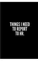 Things I Need to Report to HR: Lined Notebook/Journal/Diary, 100 pages, Sarcastic, Humor Journal, original gift For Women/Men/Coworkers/Classmates , appreciation gift for coworker