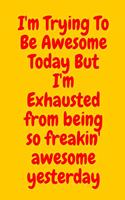 I'm Trying To Be Awesome Today But I'm Exhausted from being so freakin' awesome yesterday: Blank & Lined Notebook: Notebook, journal, (120 Pages, 6×9 inch ), writing notes, soft cover, journal gift birthday