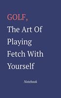 Golf The Art Of Playing Fetch With Yourself