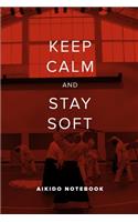 Keep Calm And Stay Soft - Aikido Notebook